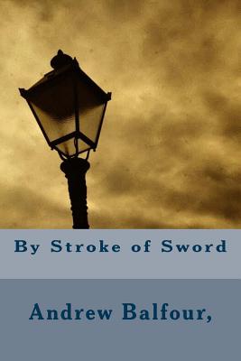 By Stroke of Sword - Balfour, Andrew, Sir