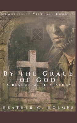 By the Grace of God: A Rescue Medium Story - Holmes, Heather C