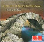 By the Line of Arc That They Form: Music by Erik Lund