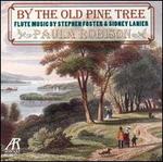 By the Old Pine Tree: Flute Music by Stephen Foster and Sidney Lanier