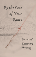 By the Seat of Your Pants: Secrets of Discovery Writing