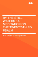 By the Still Waters; A Meditation on the Twenty-Third Psalm