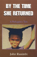 By the Time She Returned: A Refugee's Tale - Rusimbi, J.
