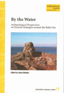 By the Water: Archaeological Perspectives on Human Strategies Around the Baltic Sea - Ronnby, Johan