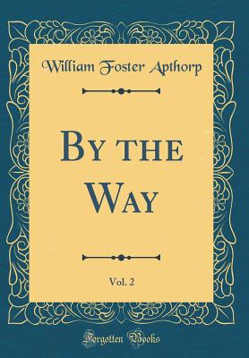 By the Way, Vol. 2 (Classic Reprint) - Apthorp, William Foster