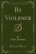 By Violence (Classic Reprint)