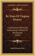 By-Ways of Virginia History: A Jamestown Memorial Embracing a Sketch of Pocahontas