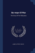 By-ways Of War: The Story Of The Filibusters