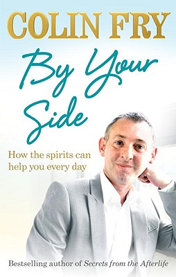 By Your Side: How the Spirits Can Help You Every Day - Fry, Colin