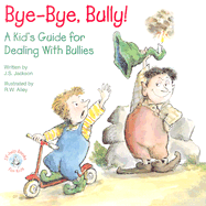 Bye-Bye, Bully: A Kid's Guide for Dealing with Bullies