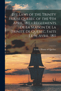 Bye Laws of the Trinity House Quebec of the 9th April, 1811 = R?glements De La Maison De La Trinit? De Qu?bec, Faits Le 9e Avril, 1811 [microform]