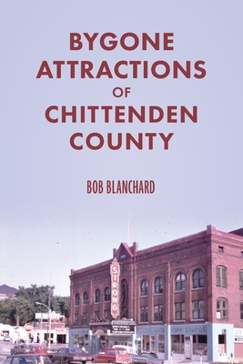 Bygone Attractions of Chittenden County - Blanchard, Bob