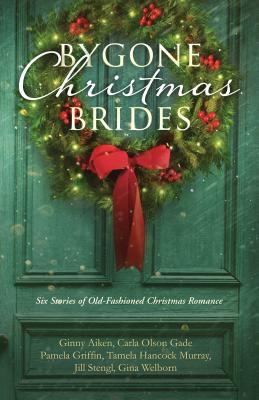 Bygone Christmas Brides: Six Stories of Old-Fashioned Christmas Romance - Aiken, Ginny, and Gade, Carla, and Griffin, Pamela