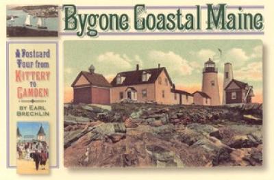 Bygone Coastal Maine: A Postcard Tour from Kittery to Camden - Brechlin, Earl