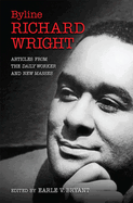 Byline, Richard Wright: Articles from the Daily Worker and New Massesvolume 1