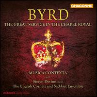 Byrd: The Great Service in the Chapel Royal - English Cornett and Sackbut Ensemble; Musica Contexta; Steven Devine (organ); Simon Ravens (conductor)