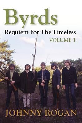 Byrds: Requiem for the Timeless: Volume 1 - Rogan, Johnny