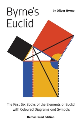 Byrne's Euclid: The First Six Books of the Elements of Euclid with Coloured Diagrams - Byrne, Oliver, and Slyusarev, Sergey (Adapted by)