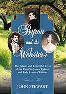 Byron and the Websters: The Letters and Entangled Lives of the Poet, Sir James Webster and Lady Frances Webster