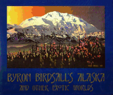 Byron Birdsall's Alaska and Other Exotic Worlds: Byron Birdsall