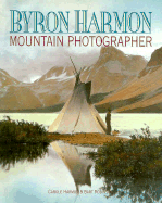 Byron Harmon: Mountain Photographer - Harmon, Carole