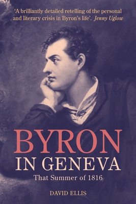 Byron in Geneva: That Summer of 1816 - Ellis, David