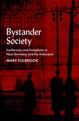Bystander Society: Conformity and Complicity in Nazi Germany and the Holocaust - Fulbrook, Mary