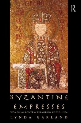 Byzantine Empresses: Women and Power in Byzantium AD 527-1204 - Garland, Lynda