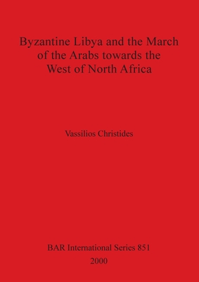 Byzantine Libya and the March of the Arabs towards the West of North Africa - Christides, Vassilios