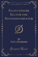 Byzantinische Kultur Und Renaissancekultur (Classic Reprint)