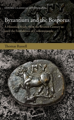 Byzantium and the Bosporus: A Historical Study, from the Seventh Century BC until the Foundation of Constantinople - Russell, Thomas