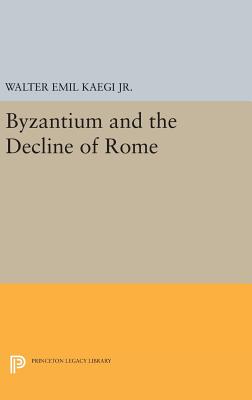 Byzantium and the Decline of the Roman Empire - Kaegi, Walter Emil