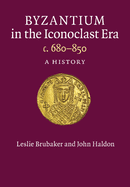 Byzantium in the Iconoclast Era, c. 680-850: A History
