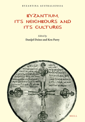 Byzantium, Its Neighbours and Its Cultures - Dzino, Danijel (Editor), and Parry, Ken (Editor)