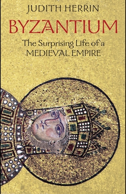 Byzantium: The Surprising Life of a Medieval Empire - Herrin, Judith