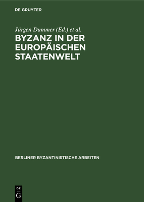 Byzanz in Der Europ?ischen Staatenwelt: Eine Aufsatzsammlung - Dummer, J?rgen (Editor), and Irmscher, Johannes (Editor)