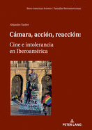 Cmara, acci?n, reacci?n: Cine e intolerancia en Iberoam?rica