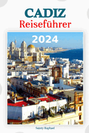 Cdiz Reisefhrer 2024: Eine Reise durch Geschichte, Kultur und Abenteuer. Navigieren Sie durch die bezaubernden Straen, genieen Sie lokale Aromen und entdecken Sie versteckte Schtze mit unserem fachmnnisch zusammengestellten Reiseplan