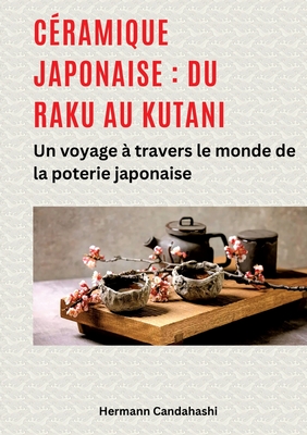 Cramique japonaise: du Raku au Kutani: Un voyage  travers le monde de la poterie japonaise - Candahashi, Hermann