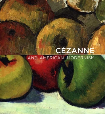 Czanne and American Modernism - Stavitsky, Gail (Contributions by), and Rothkopf, Katherine (Contributions by), and Warman, Jayne S. (Contributions by)