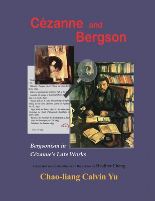 Czanne and Bergson: Bergsonism in Czanne's Late Works (Revised Edition) - Chao-Liang Calvin Yu