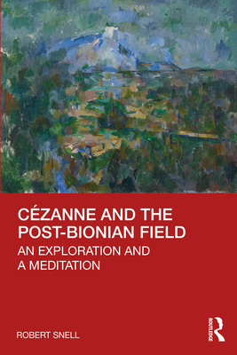 Czanne and the Post-Bionian Field: An Exploration and a Meditation - Snell, Robert