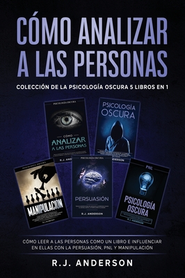 Cmo analizar a las Personas: Coleccin de la Psicologa Oscura 5 libros en 1 - Cmo leer a las personas como un libro e influenciar en ellas con la Persuasin, PNL y Manipulacin - Anderson, R J