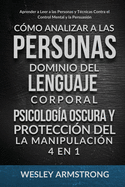 Cmo Analizar a las Personas, Dominio del Lenguaje Corporal, Psicologa Oscura y Proteccin del la Manipulacin 4 en 1: Aprender a Leer a las Personas y Tcnicas Contra el Control Mental y la Persuasin