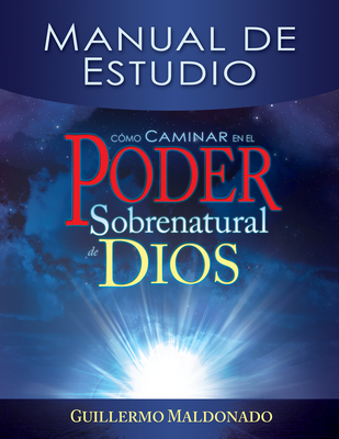 Cmo Caminar En El Poder Sobrenatural de Dios: Manual de Estudio = How to Walk in the Supernatural Power of God (Spanish Language Edition, How to Walk - Maldonado, Guillermo