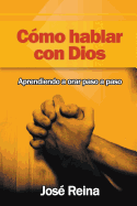 Cmo Hablar Con Dios: Aprendiendo A Orar Paso A Paso