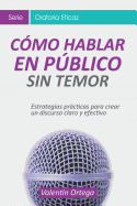 Cmo Hablar en Pblico Sin Temor: Estrategias prcticas para crear un discurso claro y efectivo