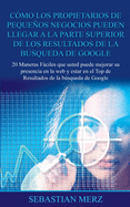 Cmo los propietarios de pequeos negocios pueden llegar a la parte superior de los Resultados de la bsqueda de Google: 20 Maneras Fciles que usted puede mejorar su presencia en la web y estar en el Top de Resultados de la bsqueda de Google