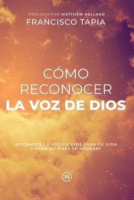 Cmo Reconocer la Voz de Dios: Descubre hoy cmo reconocer la voz de Dios para tu vida y para quines te rodean! - Helland, Matthew (Foreword by), and Tapia, Francisco