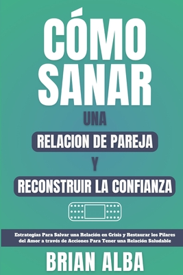 Cmo Sanar Una Relacion de Pareja Y Reconstruir La Confianza - Alba, Brian